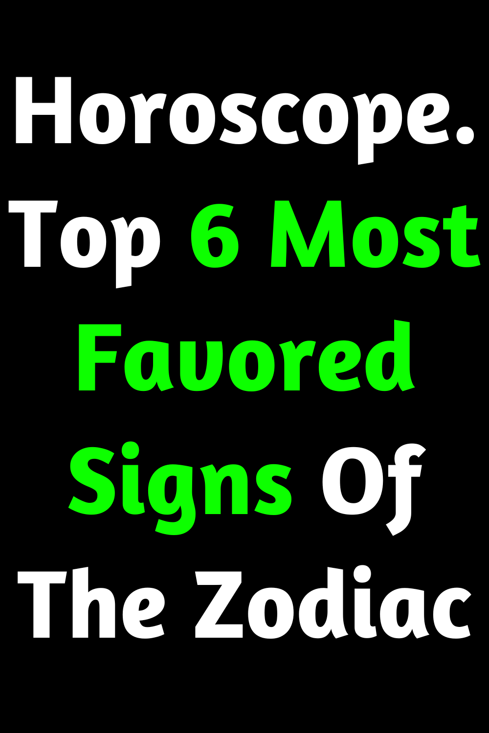 Horoscope. Top 6 Most Favored Signs Of The Zodiac