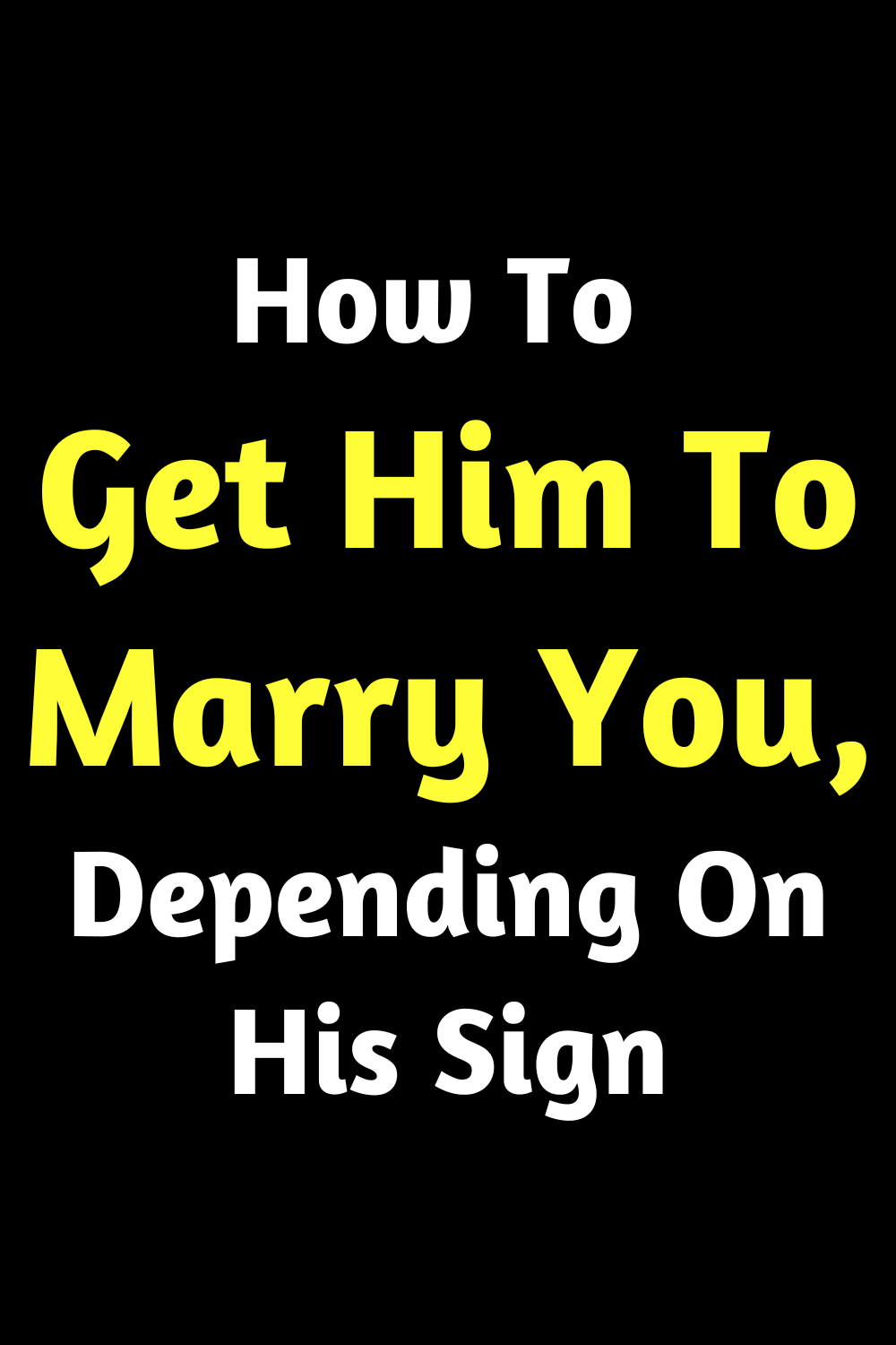 How To Get Him To Marry You, Depending On His Sign