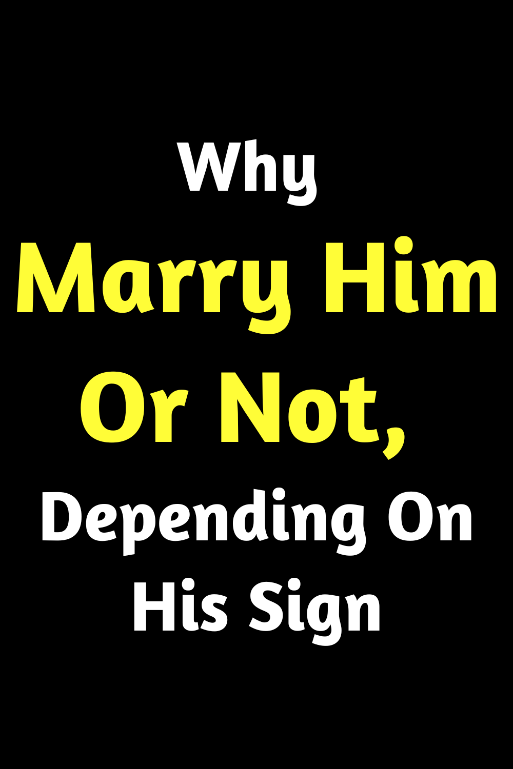 Why Marry Him Or Not, Depending On His Sign