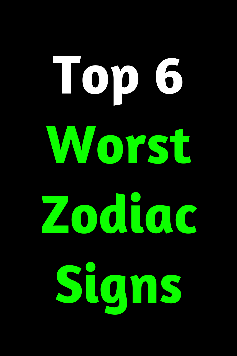 Top 6 Worst Zodiac Signs