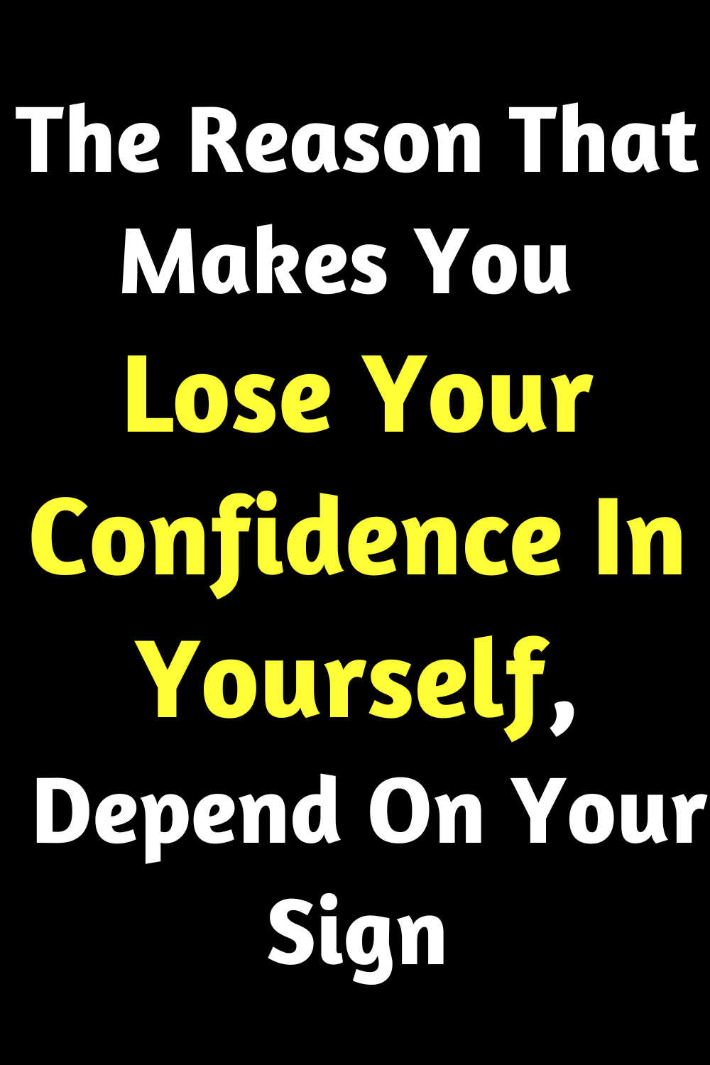 The Reason That Makes You Lose Your Confidence In Yourself, Depend On Your Sign
