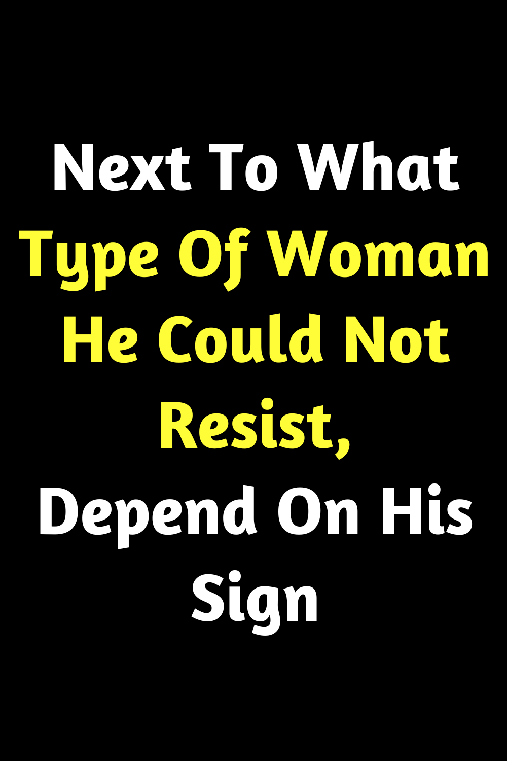 Next To What Type Of Woman He Could Not Resist, Depend On His Sign