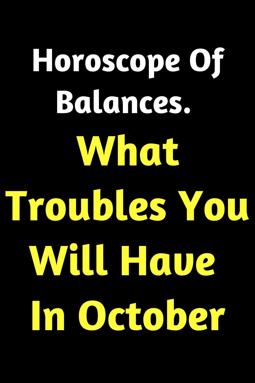 Horoscope Of Balances. What Troubles You Will Have In October