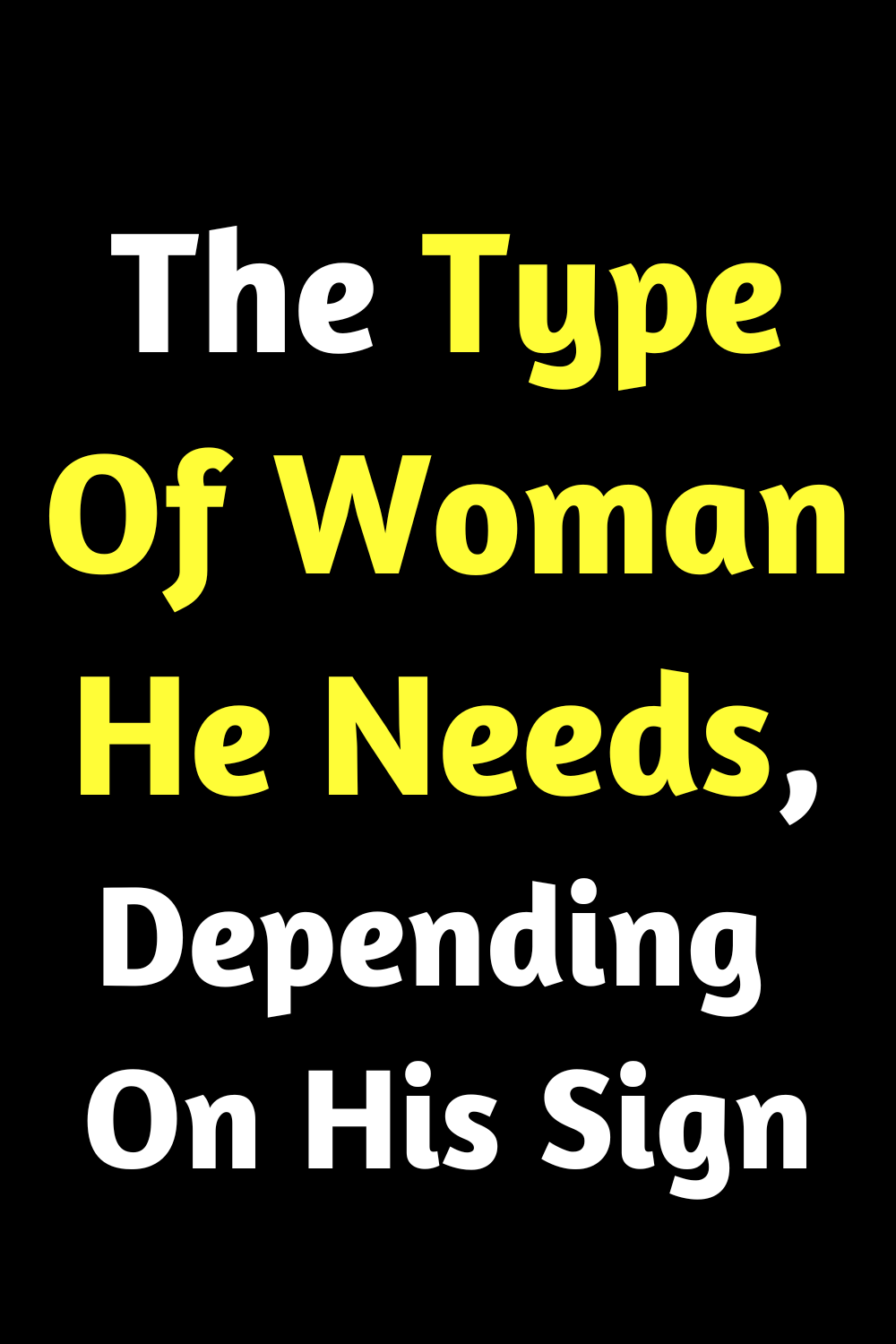 The Type Of Woman He Needs, Depending On His Sign