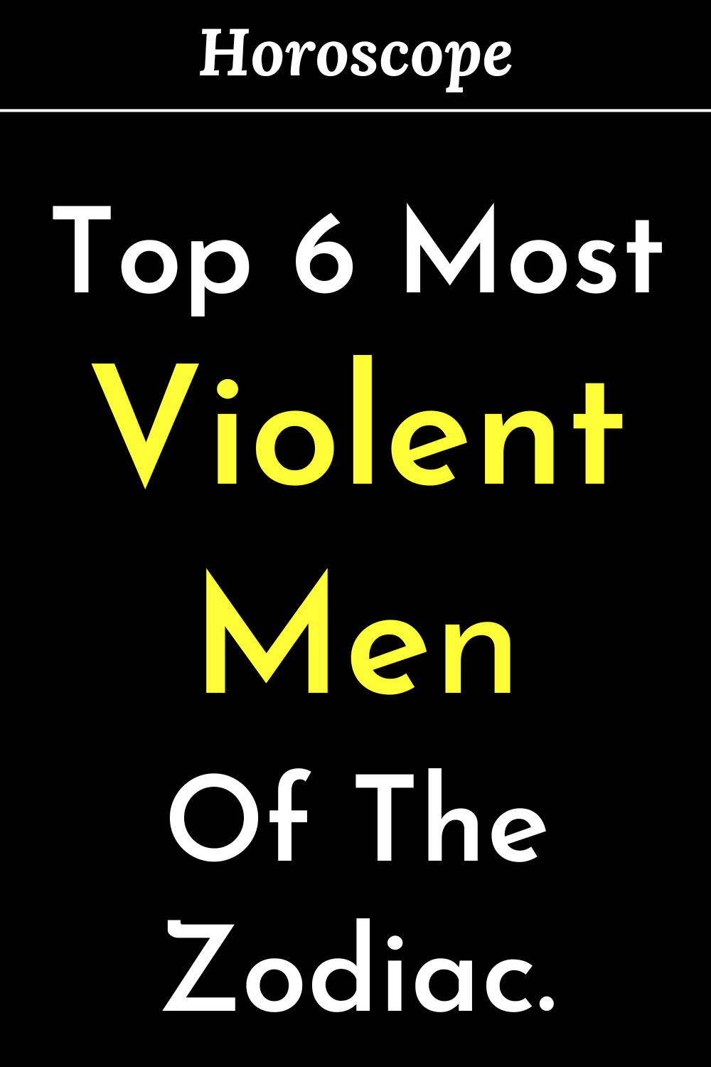 Top 6 Most Violent Men Of The Zodiac.