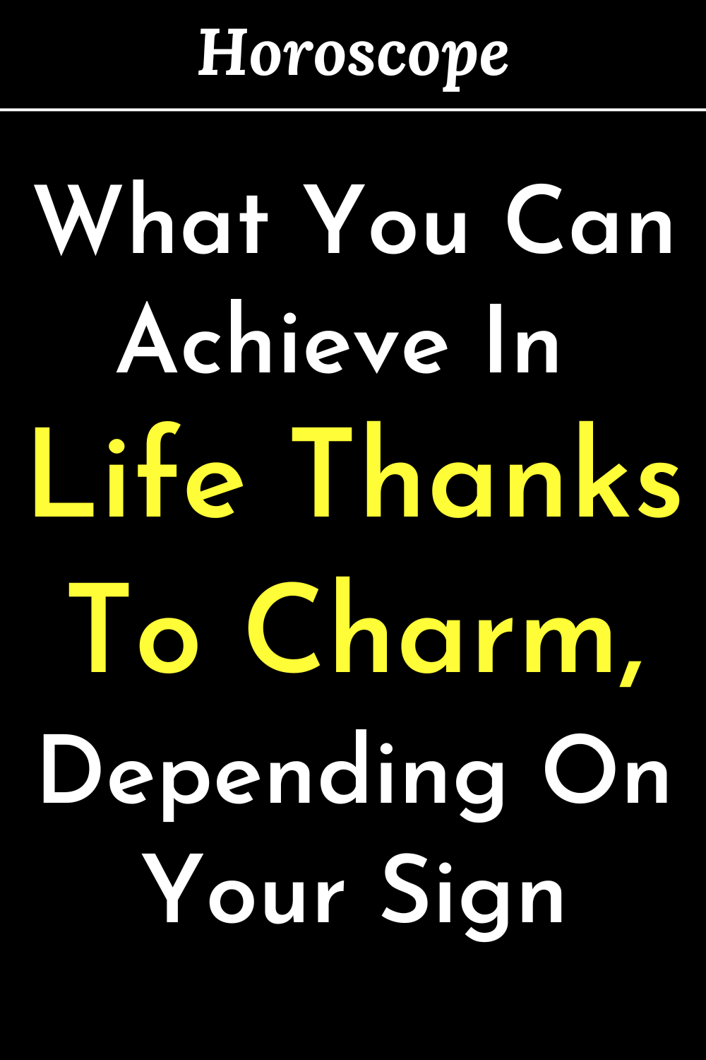 What You Can Achieve In Life Thanks To Charm, Depending On Your Sign