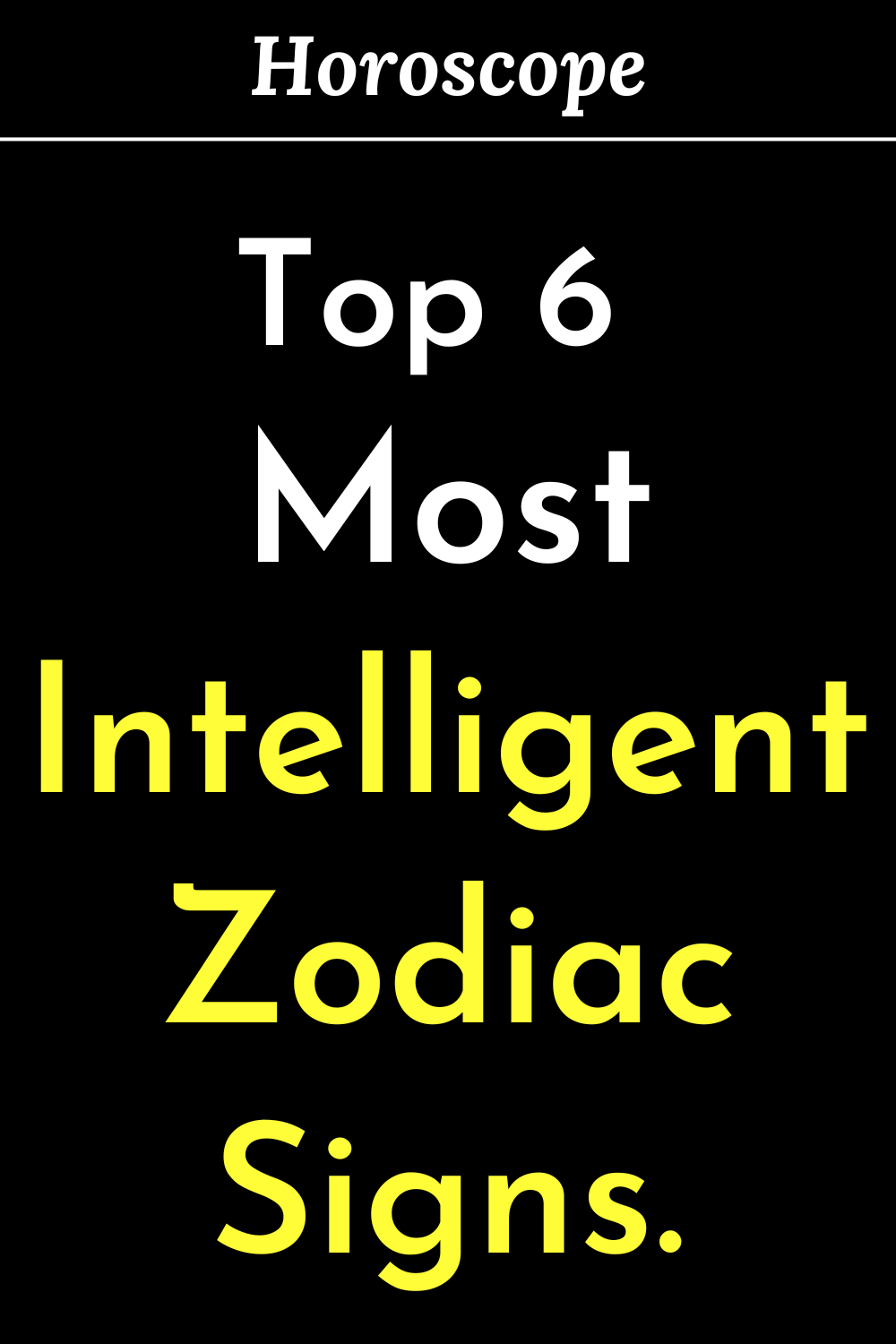 Top 6 Most Intelligent Zodiac Signs.