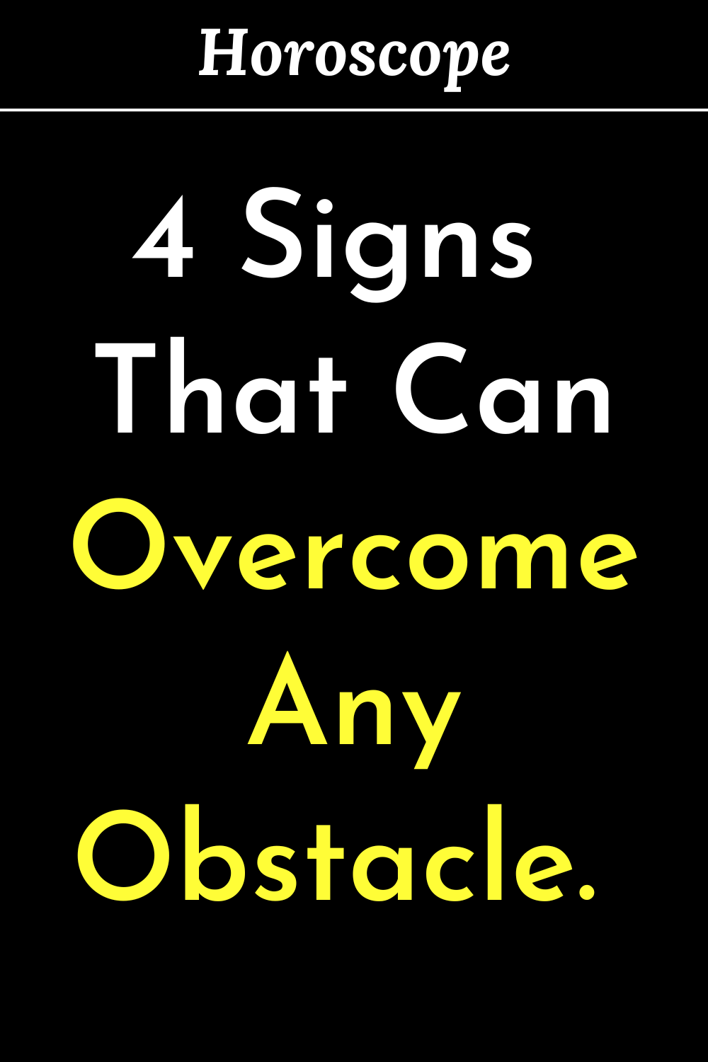 4 Signs That Can Overcome Any Obstacle. Nothing Can Bring Them Down!