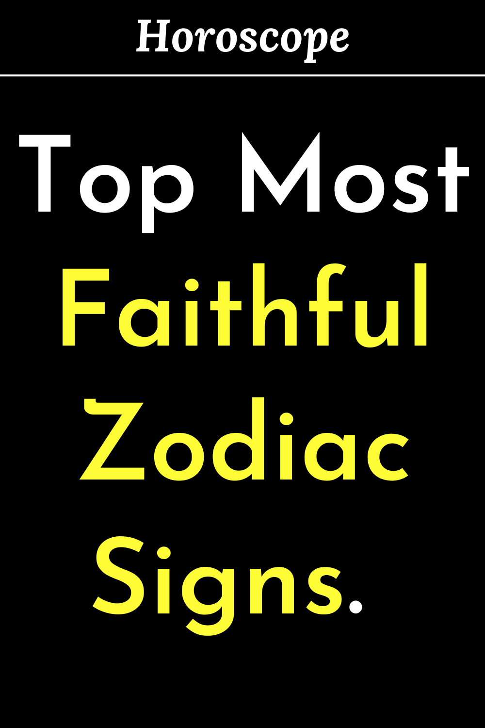 Top Most Faithful Zodiac Signs.