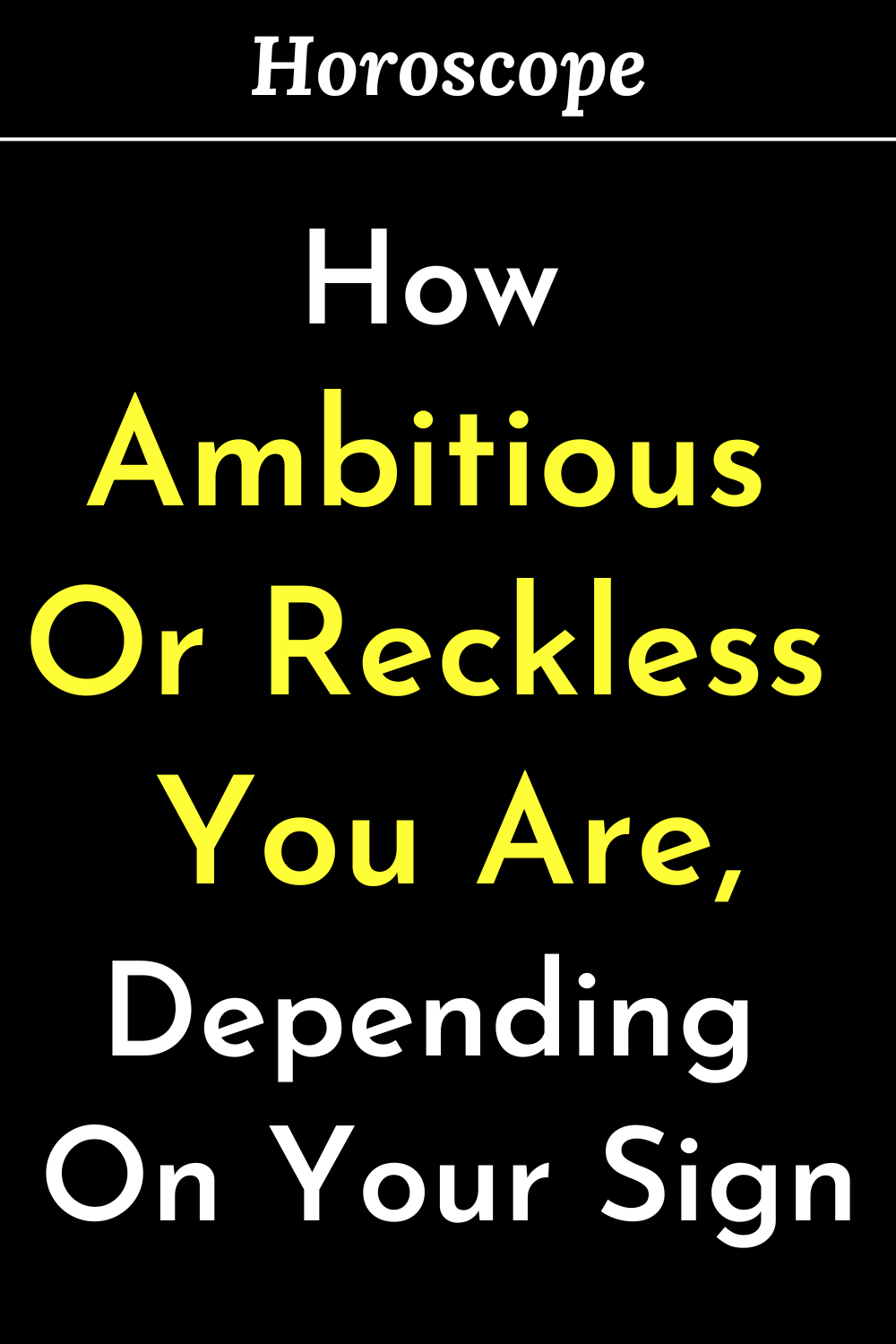 How Ambitious Or Reckless You Are, Depending On Your Sign