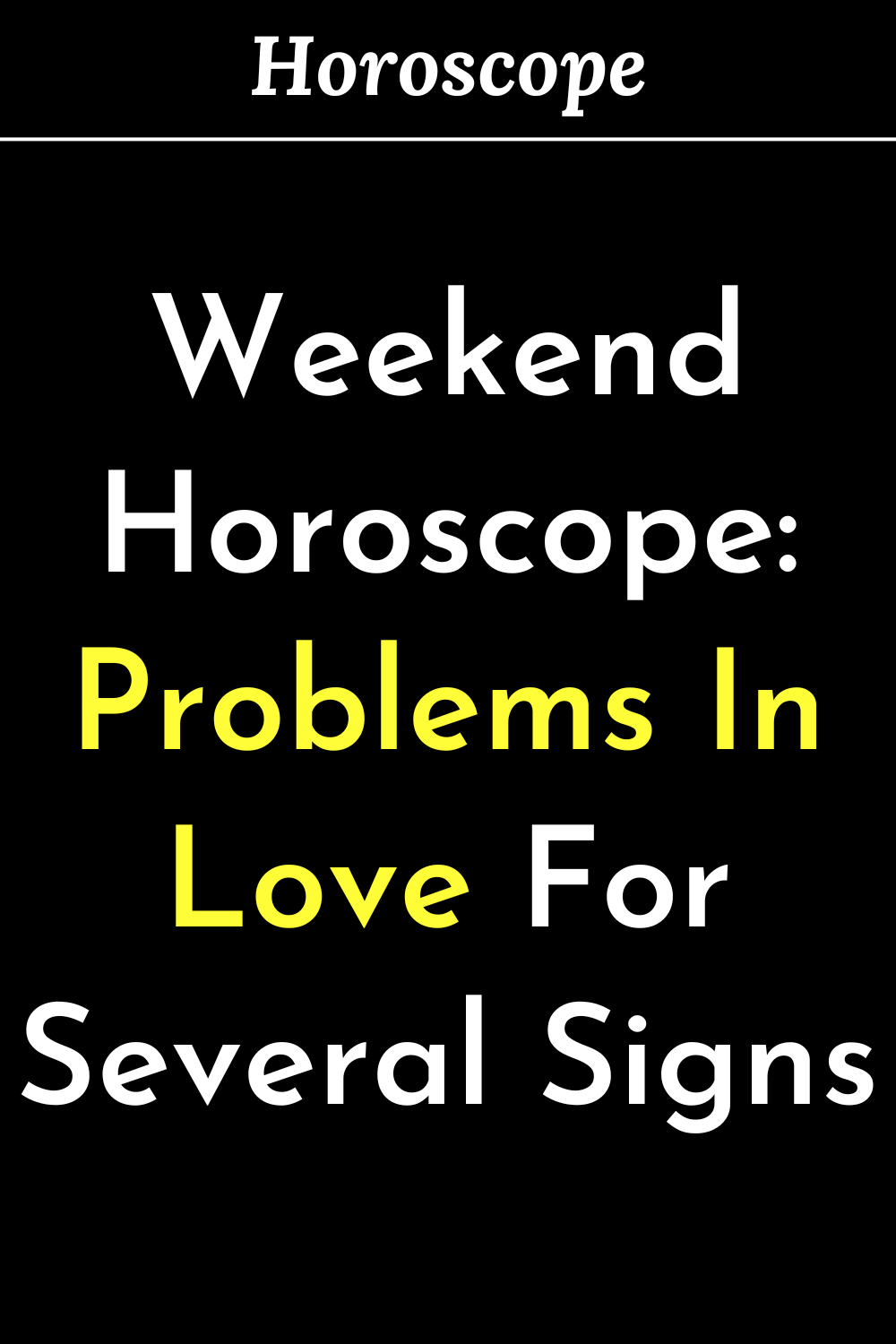 Weekend Horoscope: Problems In Love For Several Signs