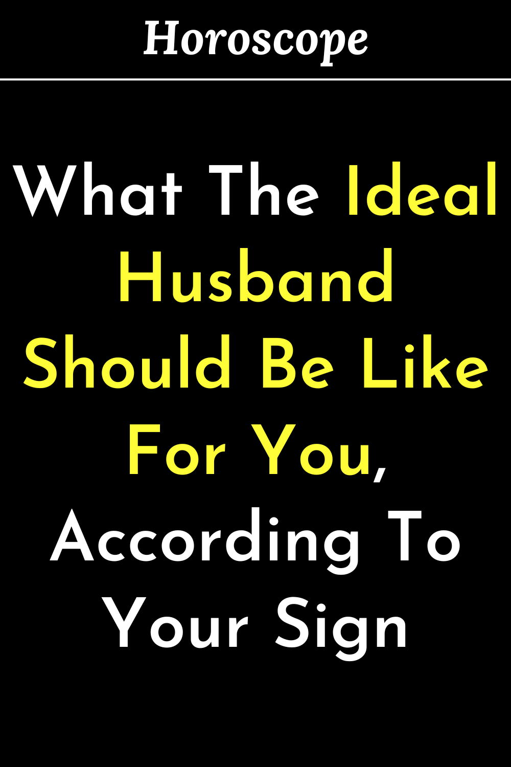 What The Ideal Husband Should Be Like For You, According To Your Sign