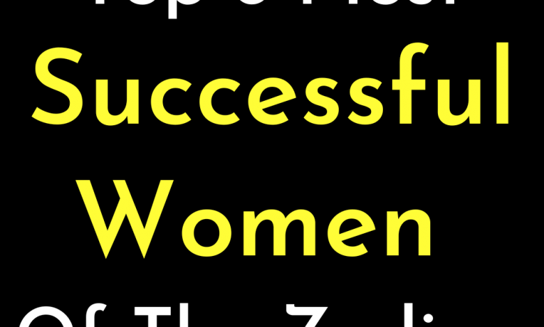 Top 6 Most Successful Women Of The Zodiac.