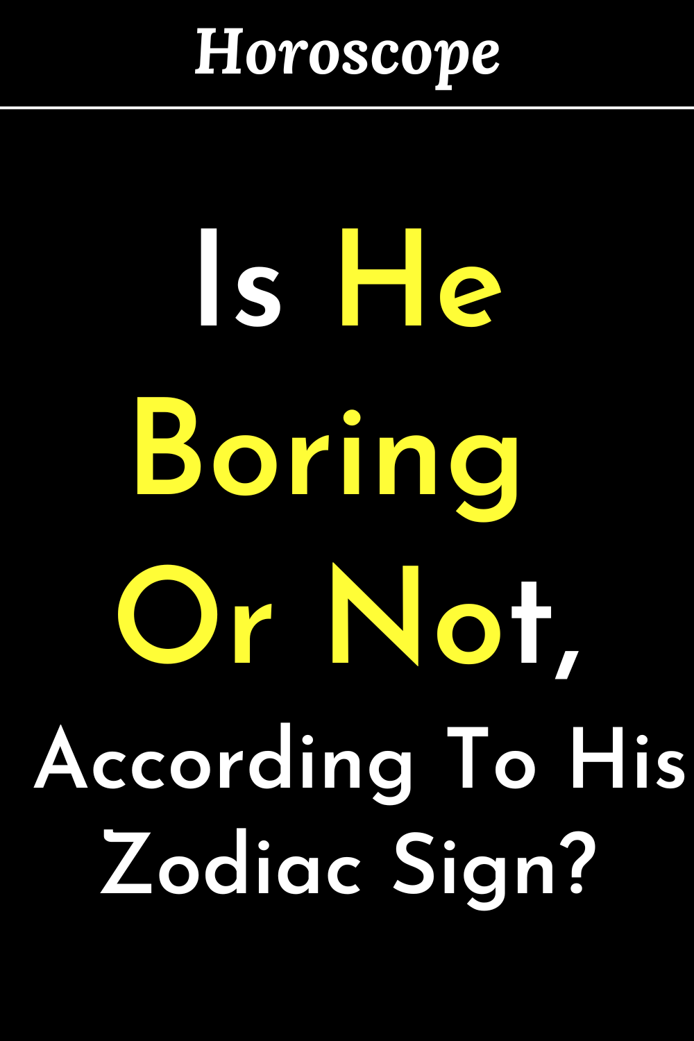 Is He Boring Or Not, According To His Zodiac Sign?