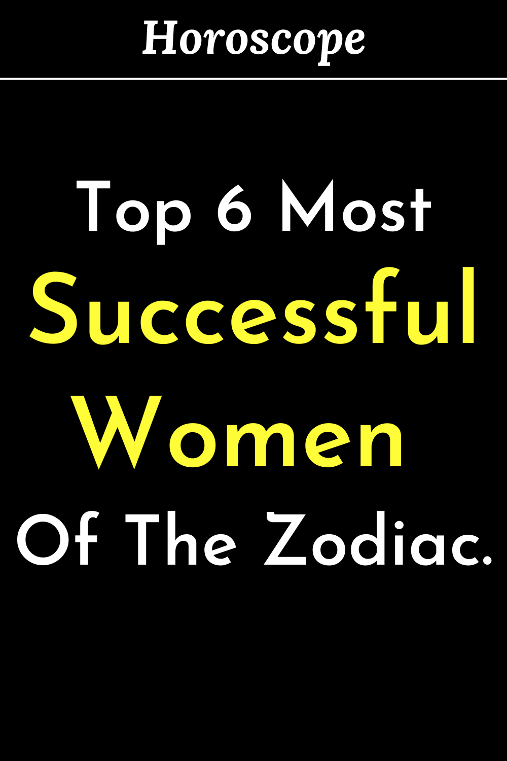 Top 6 Most Successful Women Of The Zodiac.