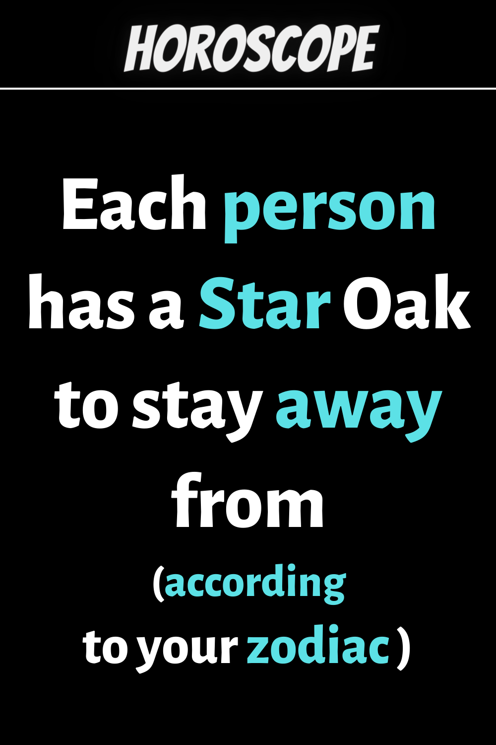 Each person has a Star Oak to stay away from (according to your zodiac sign)