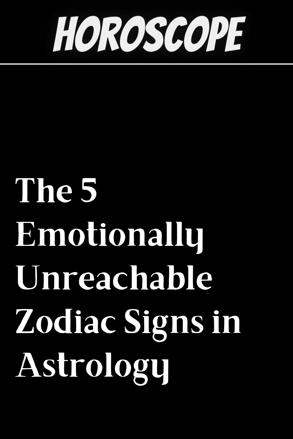 The 5 Emotionally Unreachable Zodiac Signs in Astrology