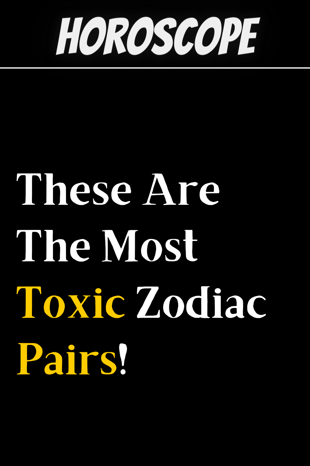 These Are The Most Toxic Zodiac Pairs!