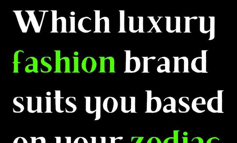 Which luxury fashion brand suits you based on your zodiac sign | zodiac ...