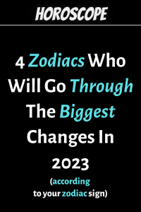 4 Zodiacs Who Will Go Through The Biggest Changes In 2023 | zodiac Signs