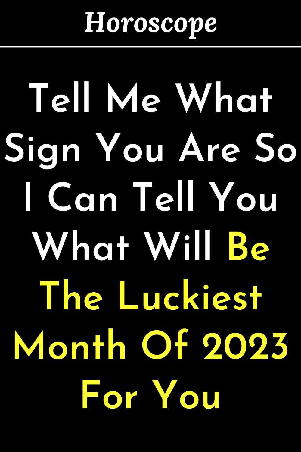 Tell Me What Sign You Are So I Can Tell You What Will Be The Luckiest Month Of 2023 For You
