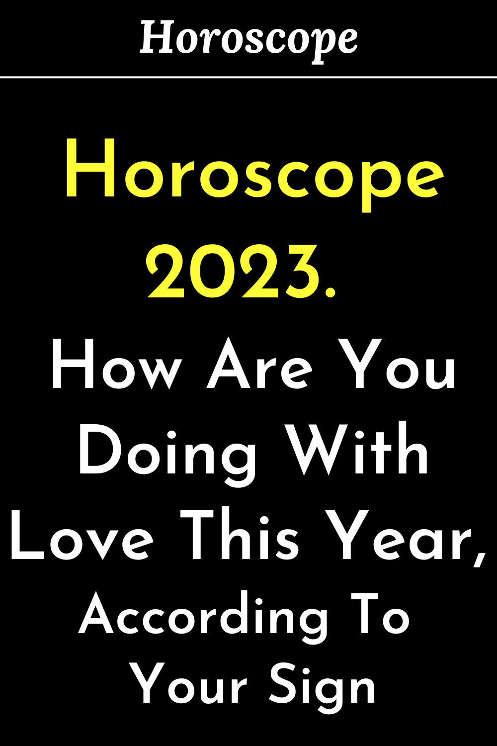 Horoscope 2023. How Are You Doing With Love This Year, According To Your Sign