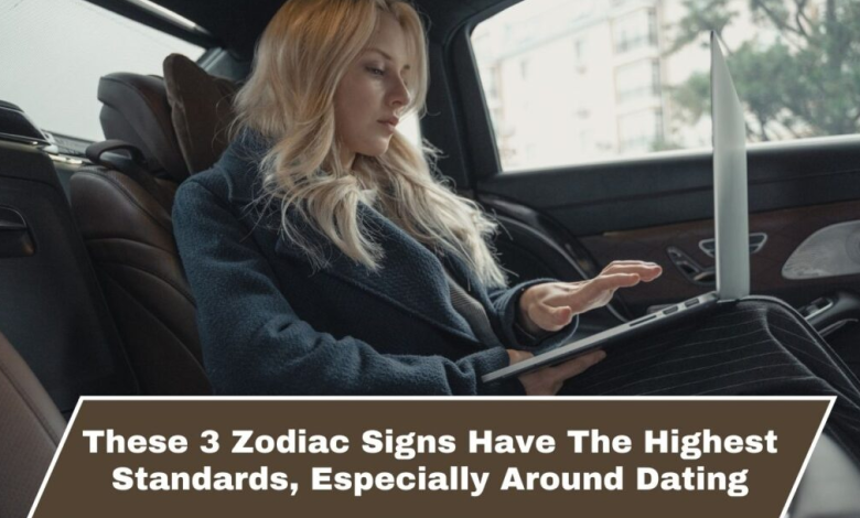 3 Zodiacs With The Highest Standards For Dates