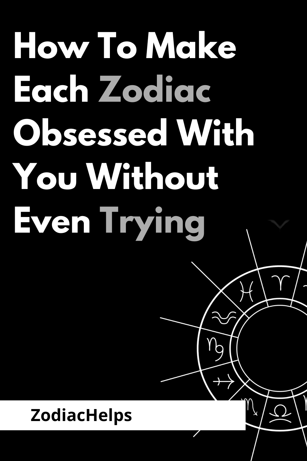 How To Make Each Zodiac Obsessed With You Without Even Trying