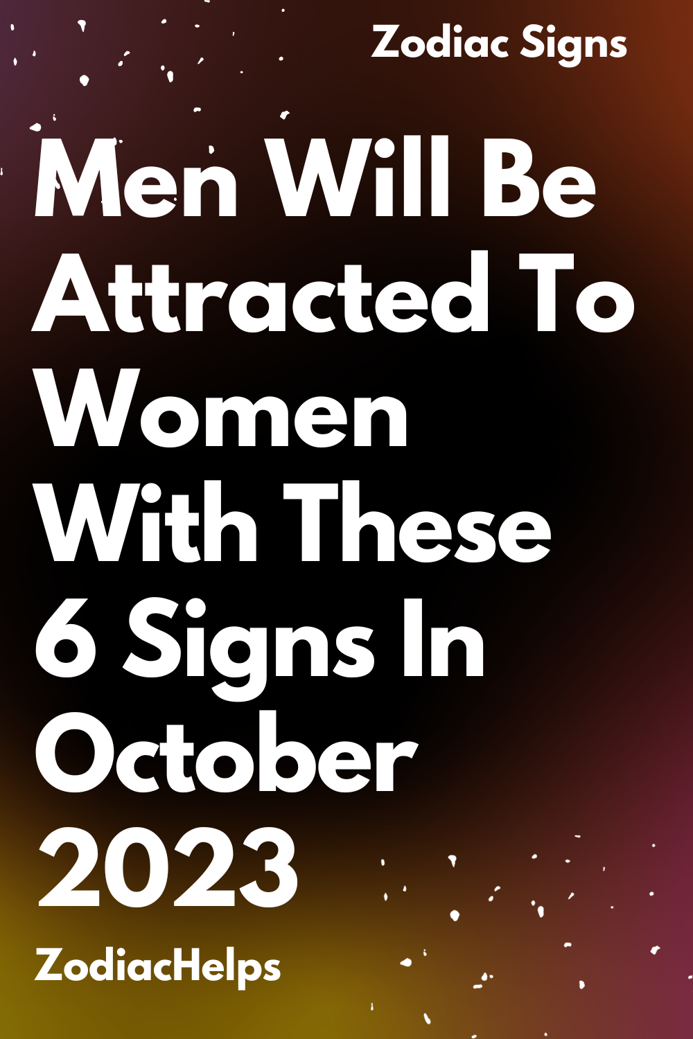 Men Will Be Attracted To Women With These 6 Signs In October 2023