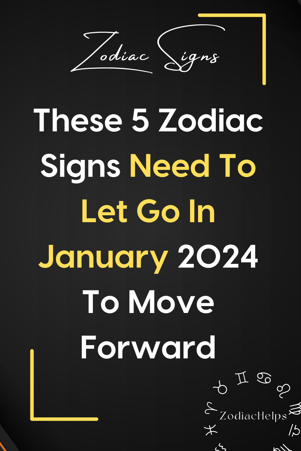 These 5 Zodiac Signs Need To Let Go In January 2024 To Move Forward