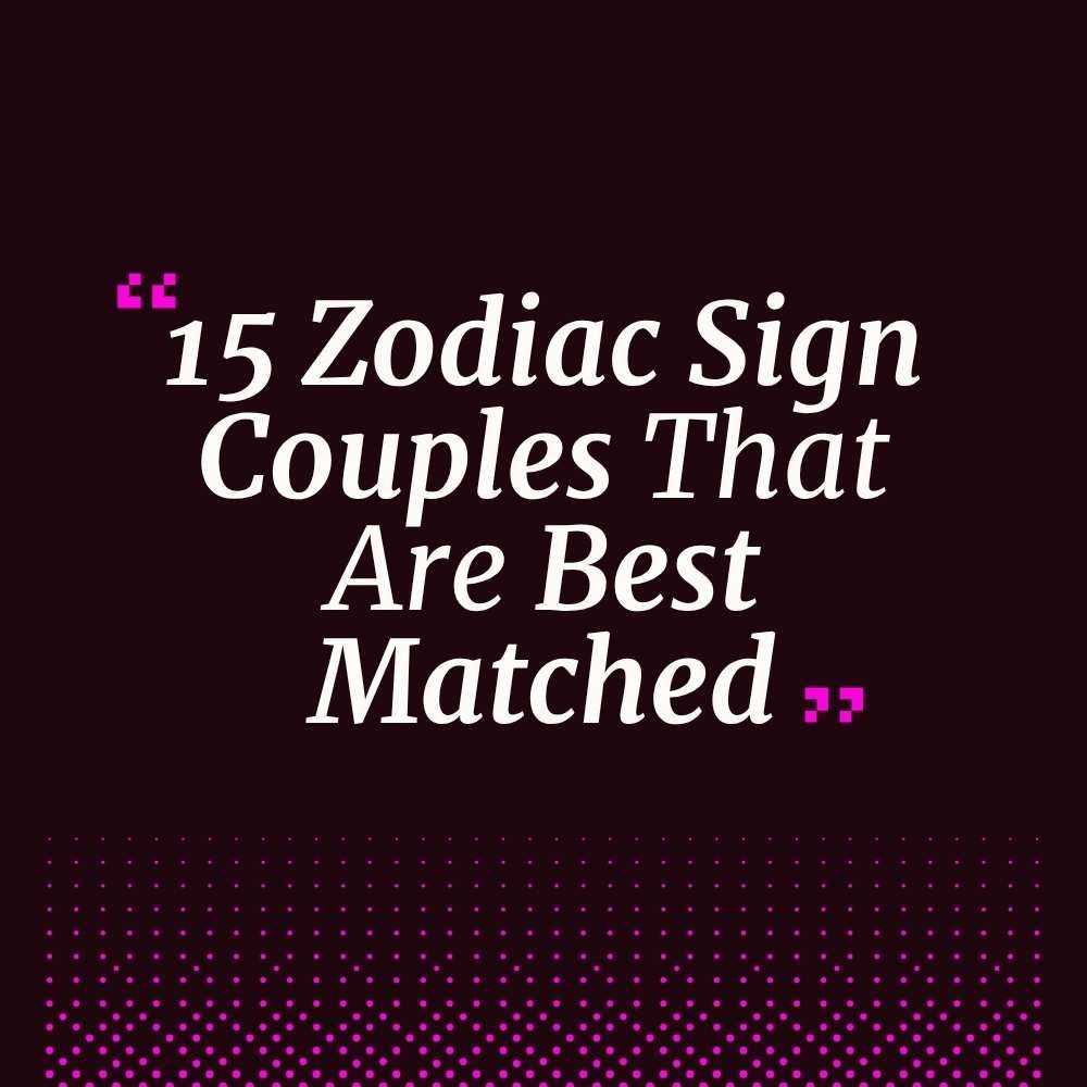 15 Zodiac Sign Couples That Are Best Matched