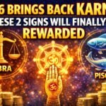 2026 Brings Back Karma_ These 2 Signs Will Finally Be Rewarded