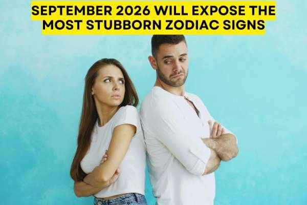 September 2026 Will Expose The Most Stubborn Zodiac Signs