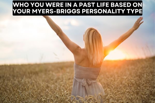 Who You Were In A Past Life Based On Your Myers-Briggs Personality Type