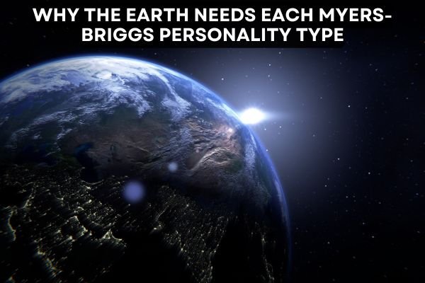Why The Earth Needs Each Myers-Briggs Personality Type