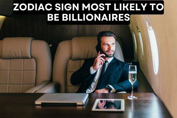 Zodiac Sign Most Likely To Be Billionaires