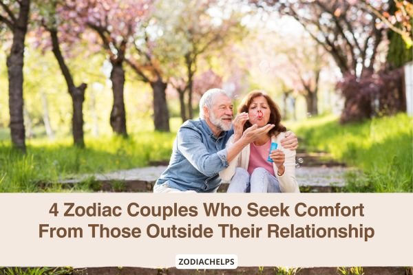 4 Zodiac Couples Who Seek Comfort From Those Outside Their Relationship