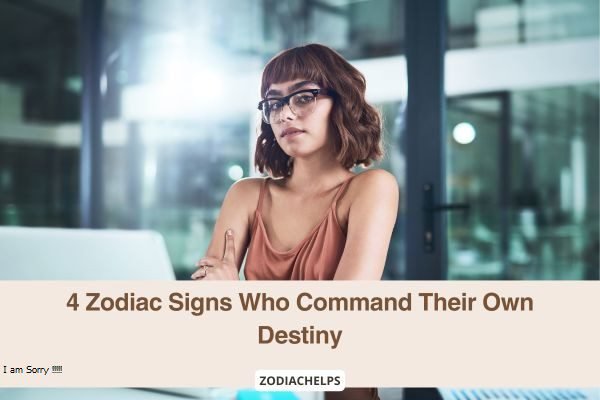 4 Zodiac Signs Who Command Their Own Destiny