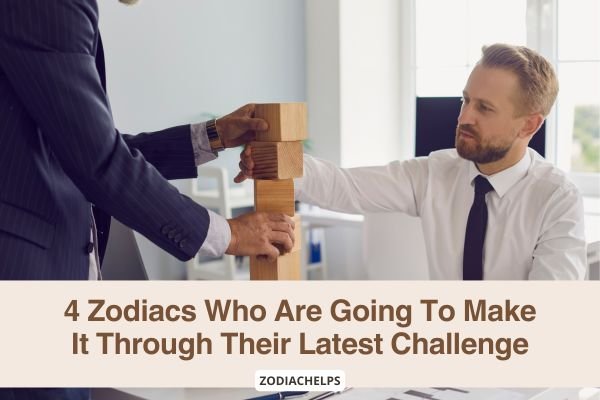 4 Zodiacs Who Are Going To Make It Through Their Latest Challenge