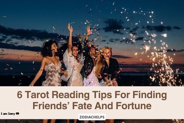 6 Tarot Reading Tips For Finding Friends’ Fate And Fortune