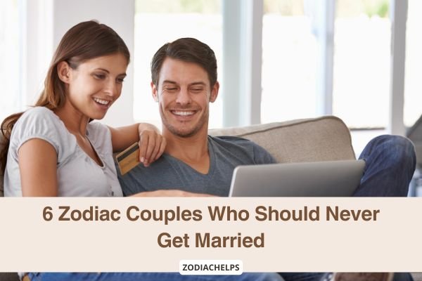 6 Zodiac Couples Who Should Never Get Married