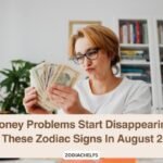 Money Problems Start Disappearing For These Zodiac Signs In August 2026