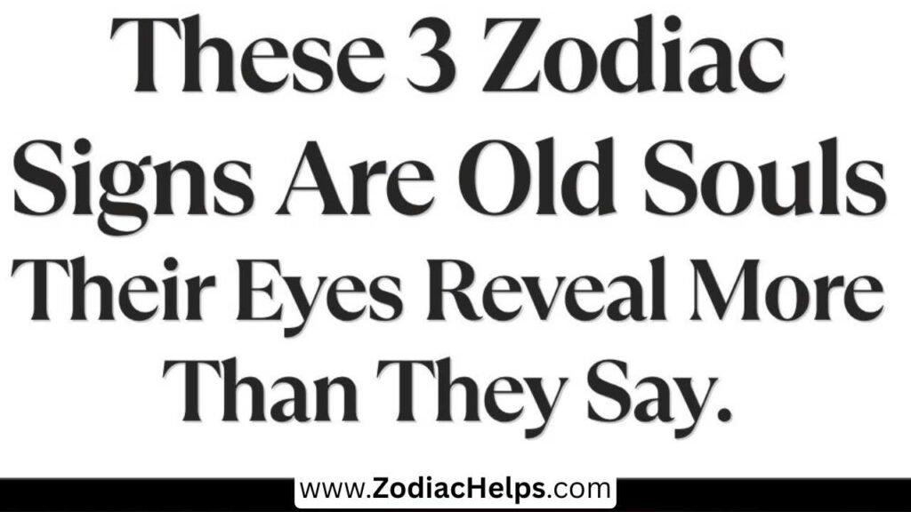 These 3 Zodiac Signs Are Old Souls – Their Eyes Reveal More Than They Say.