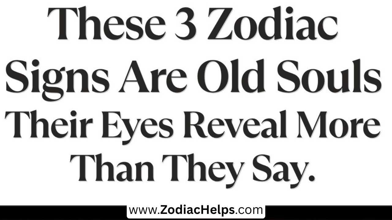 These 3 Zodiac Signs Are Old Souls – Their Eyes Reveal More Than They Say.