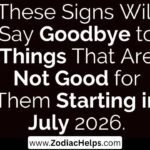 These Signs Will Say Goodbye to Things That Are Not Good for Them Starting in July 2026.
