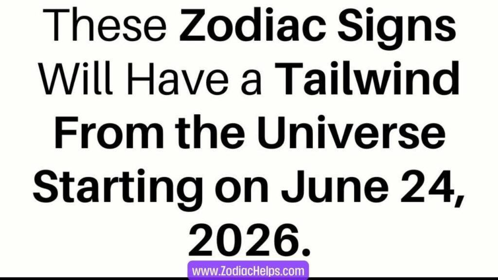 These Zodiac Signs Will Have a Tailwind From the Universe Starting on June 24, 2026.