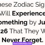 These Zodiac Signs Will Experience Something by July 2026 That They Will Never Forget.