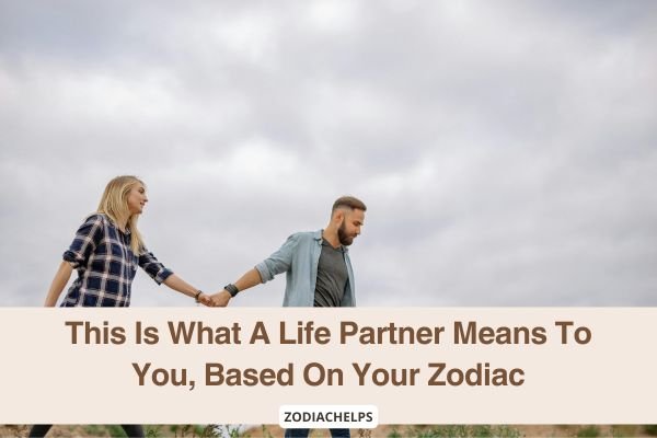This Is What A Life Partner Means To You, Based On Your Zodiac