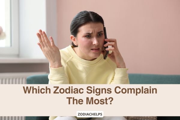 Which Zodiac Signs Complain The Most?