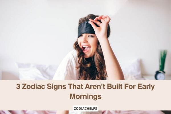 3 Zodiac Signs That Aren’t Built For Early Mornings